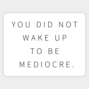 You Did Not Wake Up To Be Mediocre Magnet